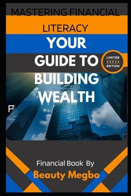 Mastering Financial Literacy: Your Guide to Building Wealth from Beginner to Pro Paperback Independently Published