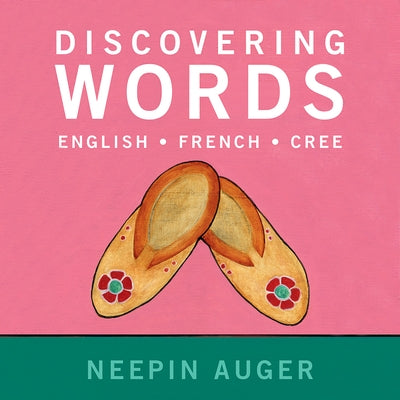 Discovering Words: English * French * Cree by Auger, Neepin