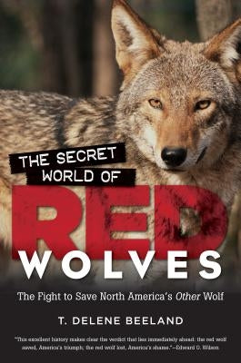 The Secret World of Red Wolves: The Fight to Save North America's Other Wolf University of North Carolina Press