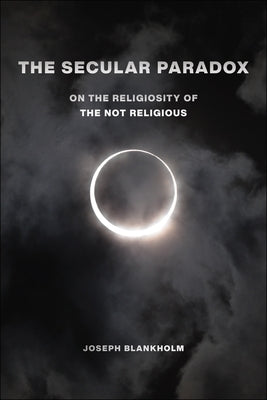 The Secular Paradox: On the Religiosity of the Not Religious Paperback New York University Press