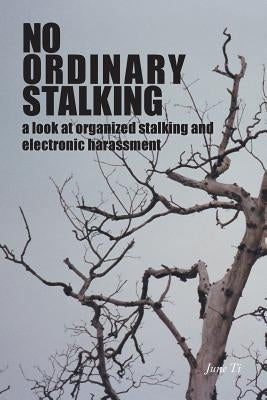 No Ordinary Stalking: a look at organized stalking and electronic harassment by Ti, June