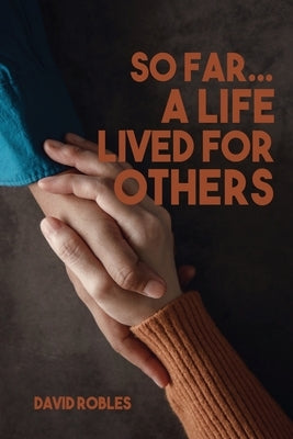 So Far...A Life Lived For Others by Robles, David