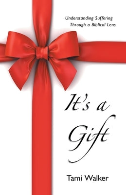 It's a Gift: Understanding Suffering Through a Biblical Lens Paperback WestBow Press