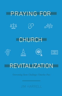 Praying for Church Revitalization: Overcoming Seven Challenges Churches Face Paperback Overseed Press, Division of William & James P