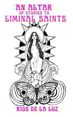 An Altar of Stories to Liminal Saints Paperback Broken River Books