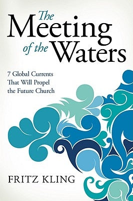 The Meeting of the Waters: 7 Global Currents That Will Propel the Future Church Paperback David C Cook