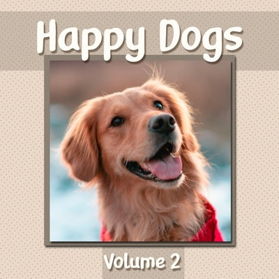 Happy Dogs Volume 2: Dog Photography Book Featuring Adorable Canine Photos - WORD-FREE EDITION - Perfect Gift Book for Memory Care or Speci Paperback Independently Published