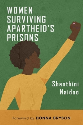 Women Surviving Apartheid's Prisons by Naidoo, Shanthini