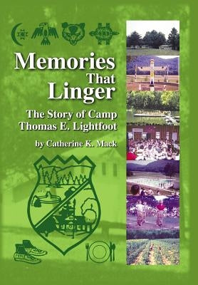 Memories That Linger: The Story of Camp Thomas E. Lightfoot by Mack, Catherine K.