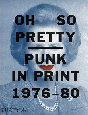 Oh So Pretty: Punk in Print 1976-1980 by Poynor, Rick