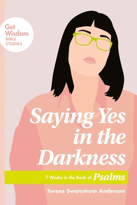 Saying Yes in the Darkness: 7 Weeks in the Book of Psalms Paperback NavPress Publishing Group