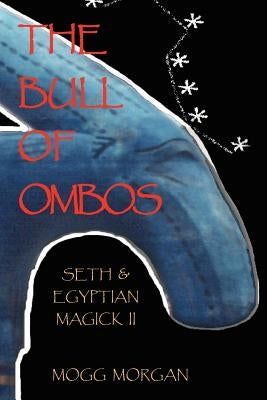 The Bull of Ombos: Seth & Egyptian Magick Vol II by Morgan, Mogg