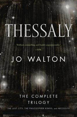 Thessaly: The Complete Trilogy (the Just City, the Philosopher Kings, Necessity) Tor Books