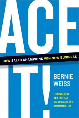 Ace It!: How Sales Champions Win New Business by Weiss, Bernie