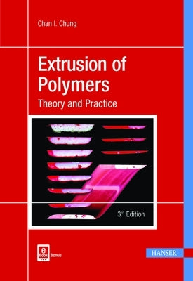 Extrusion of Polymers 3e: Theory and Practice by Chung, Chan I.