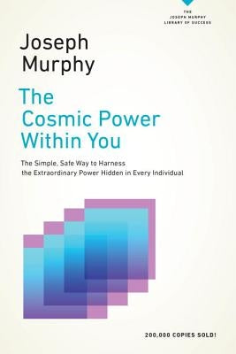 The Cosmic Power Within You: The Simple, Safe Way to Harness the Extraordinary Power Hidden in Every Individual by Murphy, Joseph