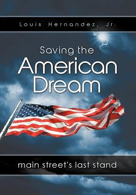 Saving the American Dream: Main Street's Last Stand by Hernandez, Louis, Jr.