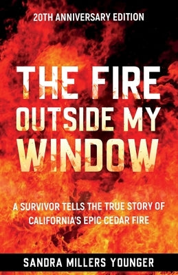 The Fire Outside My Window: A Survivor Tells the True Story of California's Epic Cedar Fire by Younger, Sandra Millers