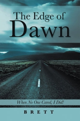 The Edge of Dawn: When No One Cared, I Did! by Brett