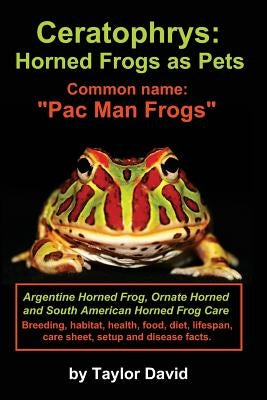 Ceratophrys: Horned Frogs as Pets: Common name: Pac Man Frogs by David, Taylor