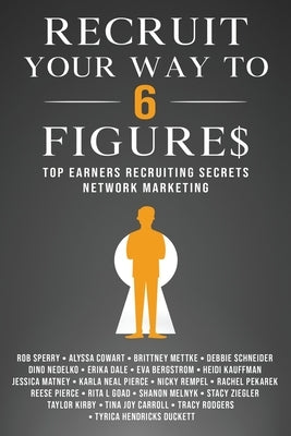 Recruit Your Way To 6 Figures: Top Earners Recruiting Secrets Network Marketing by Sperry, Rob L.