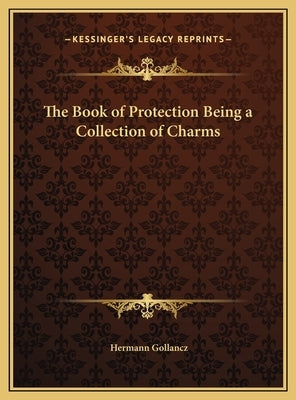 The Book of Protection Being a Collection of Charms by Gollancz, Hermann