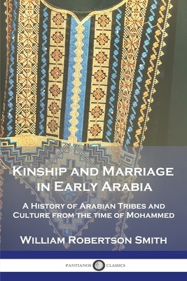Kinship and Marriage in Early Arabia: A History of Arabian Tribes and Culture from the time of Mohammed Paperback Pantianos Classics