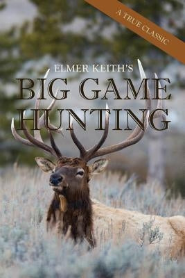 Elmer Keith's Big Game Hunting Paperback Echo Point Books & Media