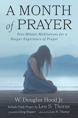 A Month of Prayer: Five-Minute Meditations for a Deeper Experience of Prayer by Hood, W. Douglas