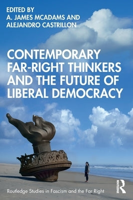 Contemporary Far-Right Thinkers and the Future of Liberal Democracy by McAdams, A. James