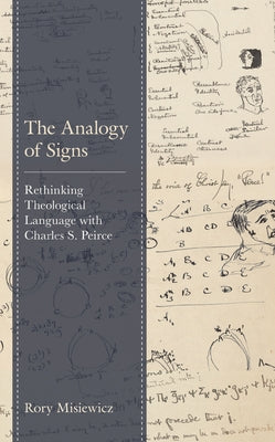 The Analogy of Signs: Rethinking Theological Language with Charles S. Peirce by Misiewicz, Rory