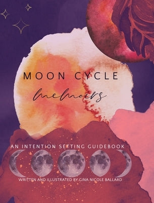 Moon Cycle Memoirs: An intention Setting Guidebook by Ballard, Gina Nicole