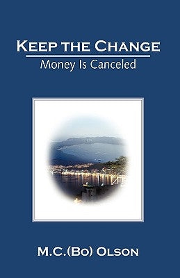 Keep the Change: Money Is Canceled by Olson, M. C. (Bo)