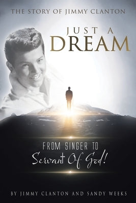 Just a Dream: The Story of Jimmy Clanton: From Singer to Servant of God! Paperback Christian Faith