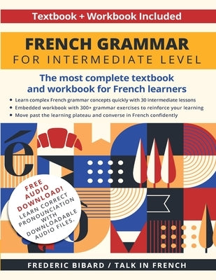 French Grammar for Intermediate Level: The most complete textbook and workbook for French learners by Bibard, Frederic