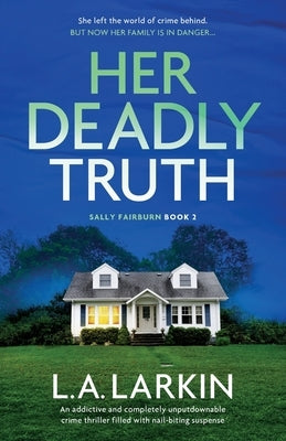 Her Deadly Truth: An addictive and completely unputdownable crime thriller filled with nail-biting suspense by Larkin, L. A.