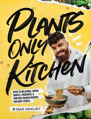 Plants-Only Kitchen: Over 70 Delicious, Super-Simple, Powerful and Protein-Packed Recipes for Busy People by Oakley, Gaz