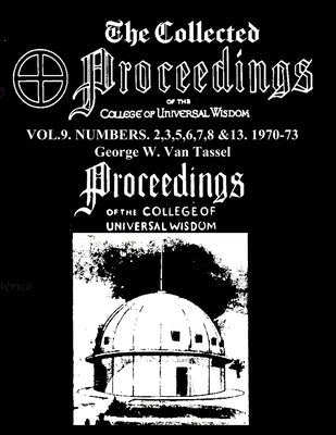 The Collected Proceedings of the College of Universal Wisdom Vol.9. Numbers. 2,3,5,6,7,8 &13. 1970-73 by Van Tassel, George W.