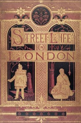 Street Life in London: People of Victorian England - With Permanent Photographic Illustrations Taken From Life Expressly For This Publication Paperback Omo Press