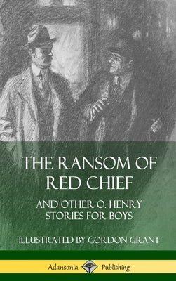 The Ransom of Red Chief: And Other O. Henry Stories for Boys (Hardcover) by Henry, O.