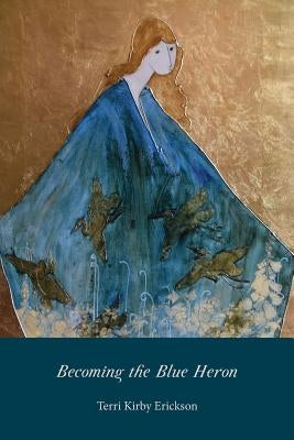Becoming the Blue Heron by Erickson, Terri Kirby
