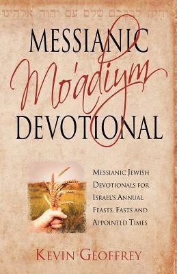 Messianic Mo'adiym Devotional: Messianic Jewish Devotionals for Israel's Annual Feasts, Fasts and Appointed Times Paperback Perfect Word Messianic Publishing