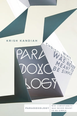 Paradoxology: Why Christianity Was Never Meant to Be Simple by Kandiah, Krish