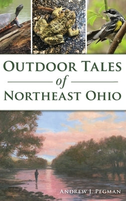 Outdoor Tales of Northeast Ohio by Pegman, Andrew J.