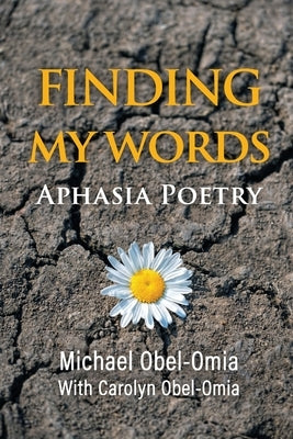 Finding My Words: Aphasia Poetry by Obel-Omia, Michael