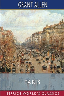 Paris (Esprios Classics): Grant Allen's Historical Guides by Allen, Grant