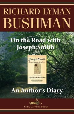 On the Road with Joseph Smith: An Author's Diary by Bushman, Richard Lyman