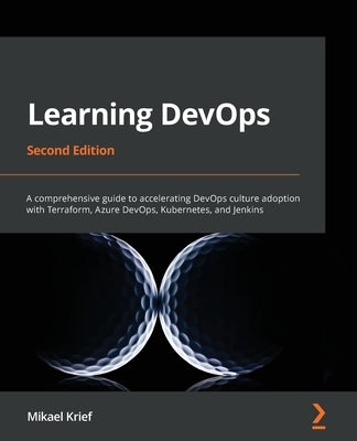 Learning DevOps - Second Edition: A comprehensive guide to accelerating DevOps culture adoption with Terraform, Azure DevOps, Kubernetes, and Jenkins Paperback Packt Publishing