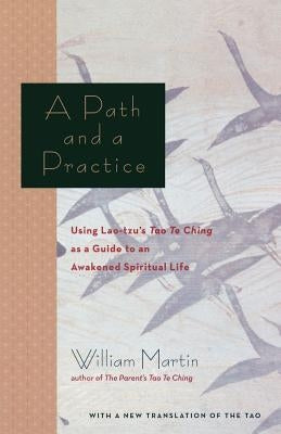 A Path and a Practice: Using Lao Tzu's Tao Te Ching as a Guide to an Awakened Spiritual Life by Martin, William