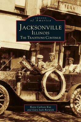 Jacksonville, Illinois: The Traditions Continue by Kay, Betty Carlson